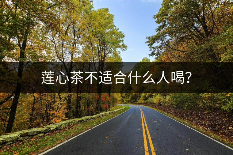 蓮心茶不適合什么人喝？