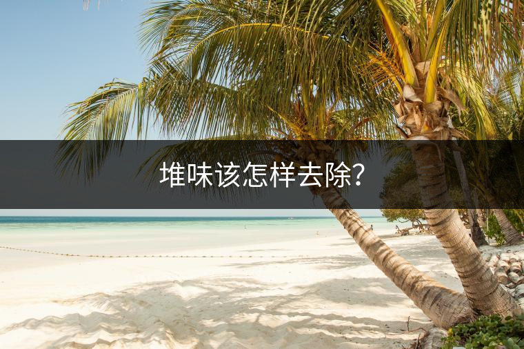 堆味該怎樣去除？