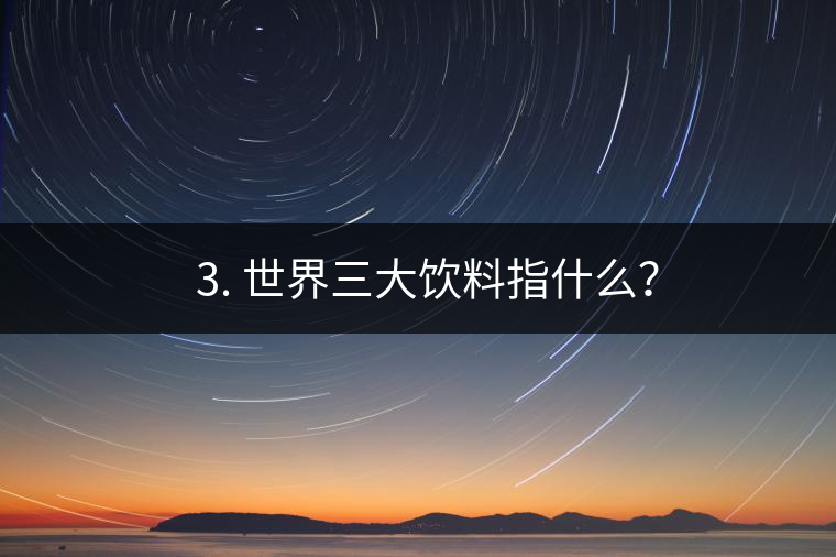 ??3. 世界三大飲料指什么？