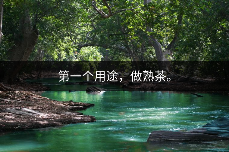 第一個用途，做熟茶。